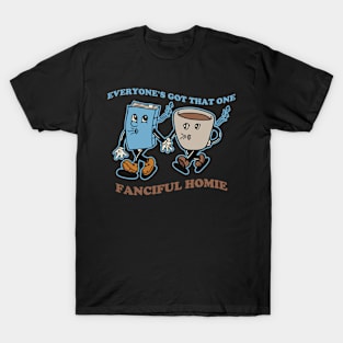 EVERYONE'S GOT THAT ONE Fanciful Homie T-Shirt